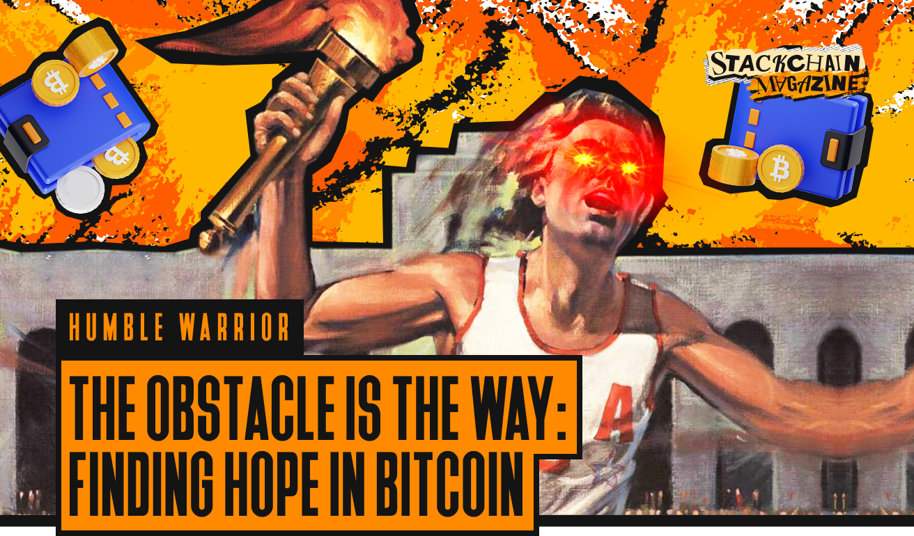 The Obstacle Is The Way – Finding Hope In Bitcoin